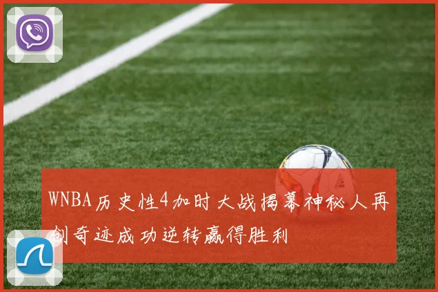 WNBA历史性4加时大战揭幕神秘人再创奇迹成功逆转赢得胜利