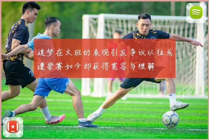 追梦在文班的表现引发争议以往或遭禁赛如今却获得宽容与理解