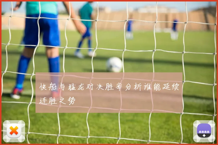 快船与猛龙对决胜率分析谁能延续连胜之势